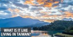 What is it like living in Taiwan?