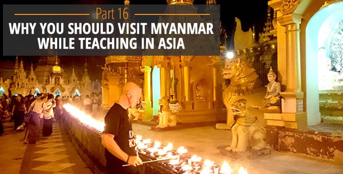 Why you should visit Myanmar while teaching in Asia