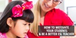 How to motivate your students and be a better ESL teacher