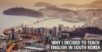 Why I decided to teach English in South Korea