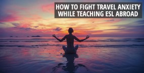 How to Fight Travel Anxiety While Teaching ESL Abroad