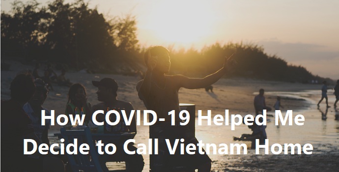 How COVID-19 Helped Me Decide to Call Vietnam Home