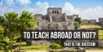 To Teach Abroad or Not