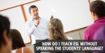 How do I teach ESL without speaking the students' language?