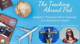 Teaching Life in Colombia — Is it Business as Usual? – The Teaching Abroad Pod (Episode 7)