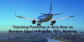 Teaching Positions in Asia Soar as Borders Open in Popular TEFL Markets