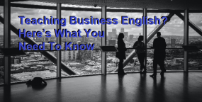 Teaching Business English? Here’s What You Need To Know